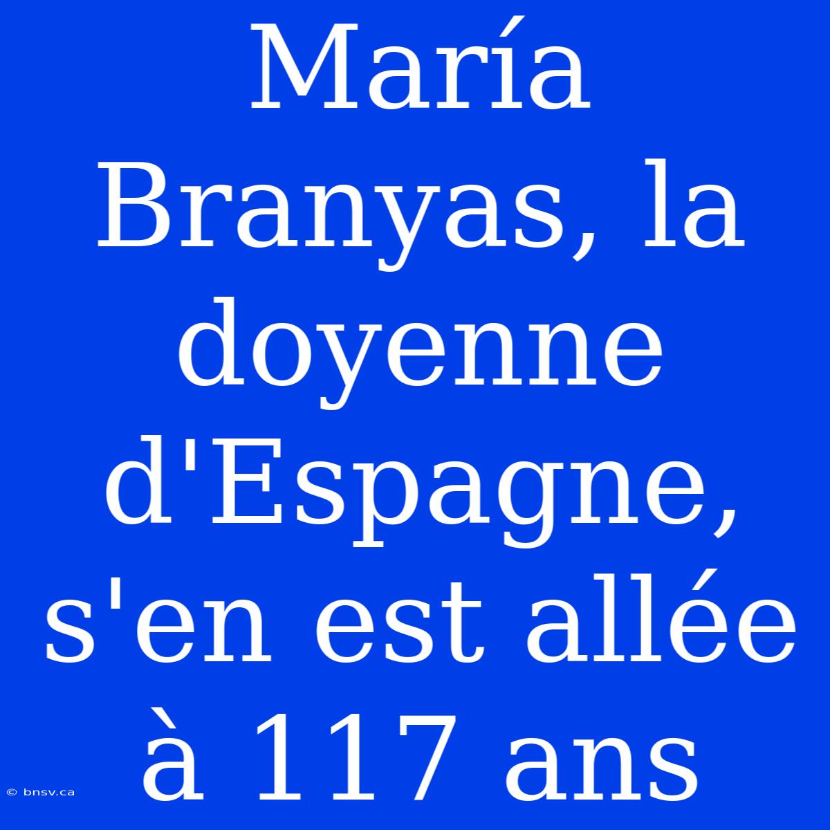 María Branyas, La Doyenne D'Espagne, S'en Est Allée À 117 Ans