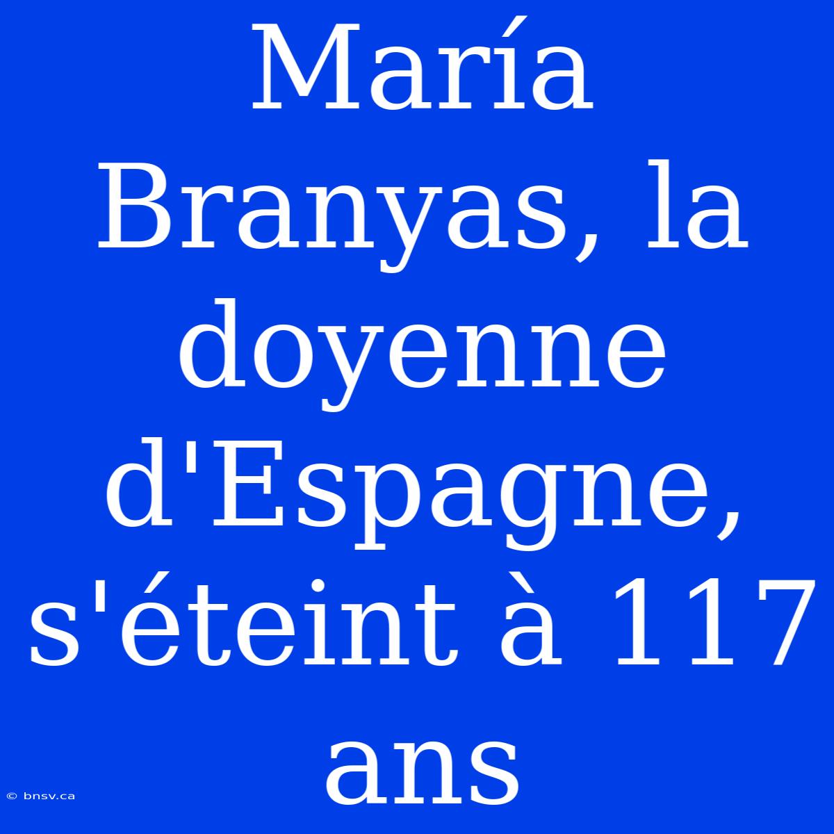 María Branyas, La Doyenne D'Espagne, S'éteint À 117 Ans