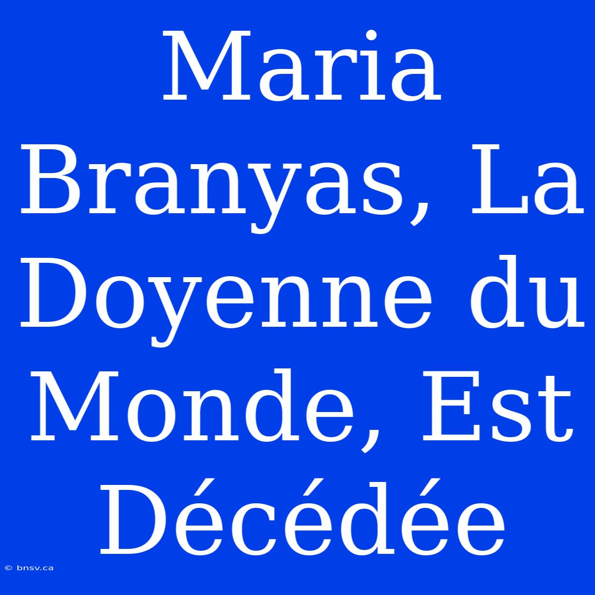 Maria Branyas, La Doyenne Du Monde, Est Décédée