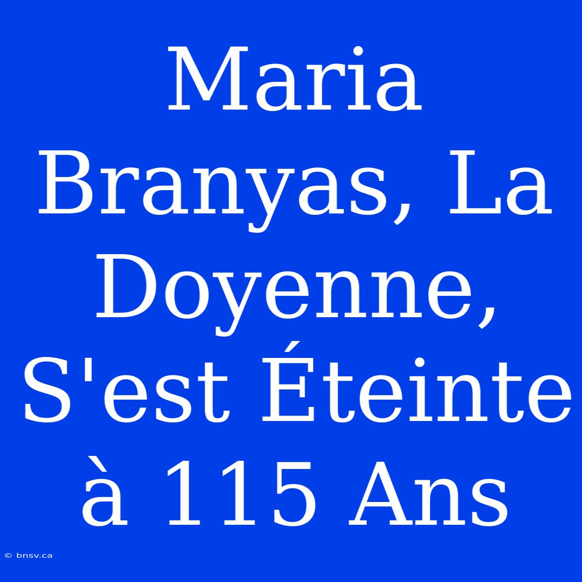 Maria Branyas, La Doyenne, S'est Éteinte À 115 Ans