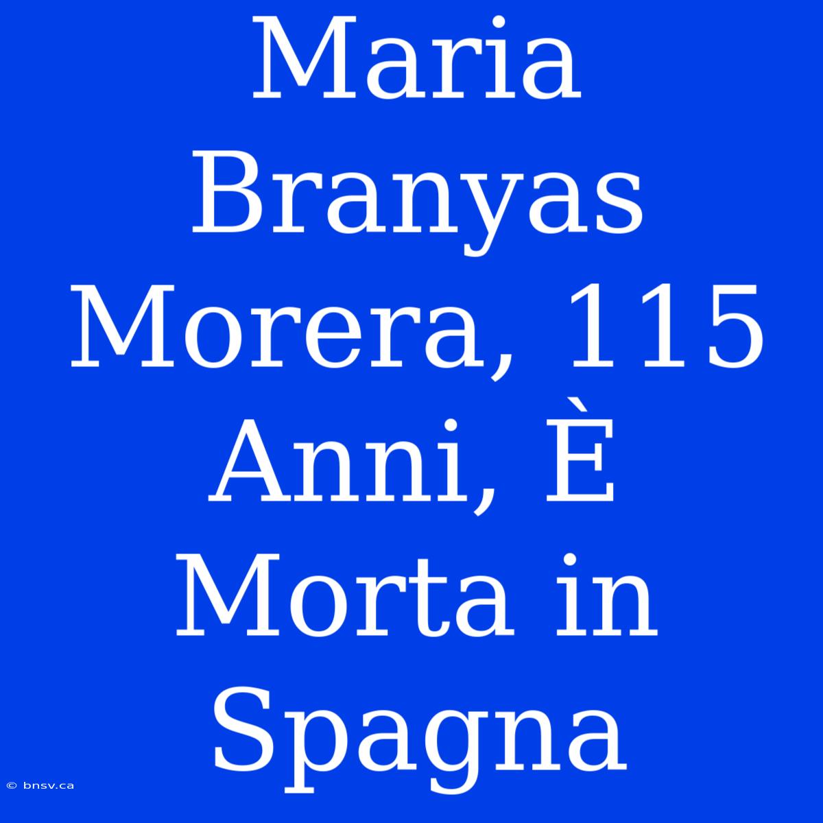 Maria Branyas Morera, 115 Anni, È Morta In Spagna