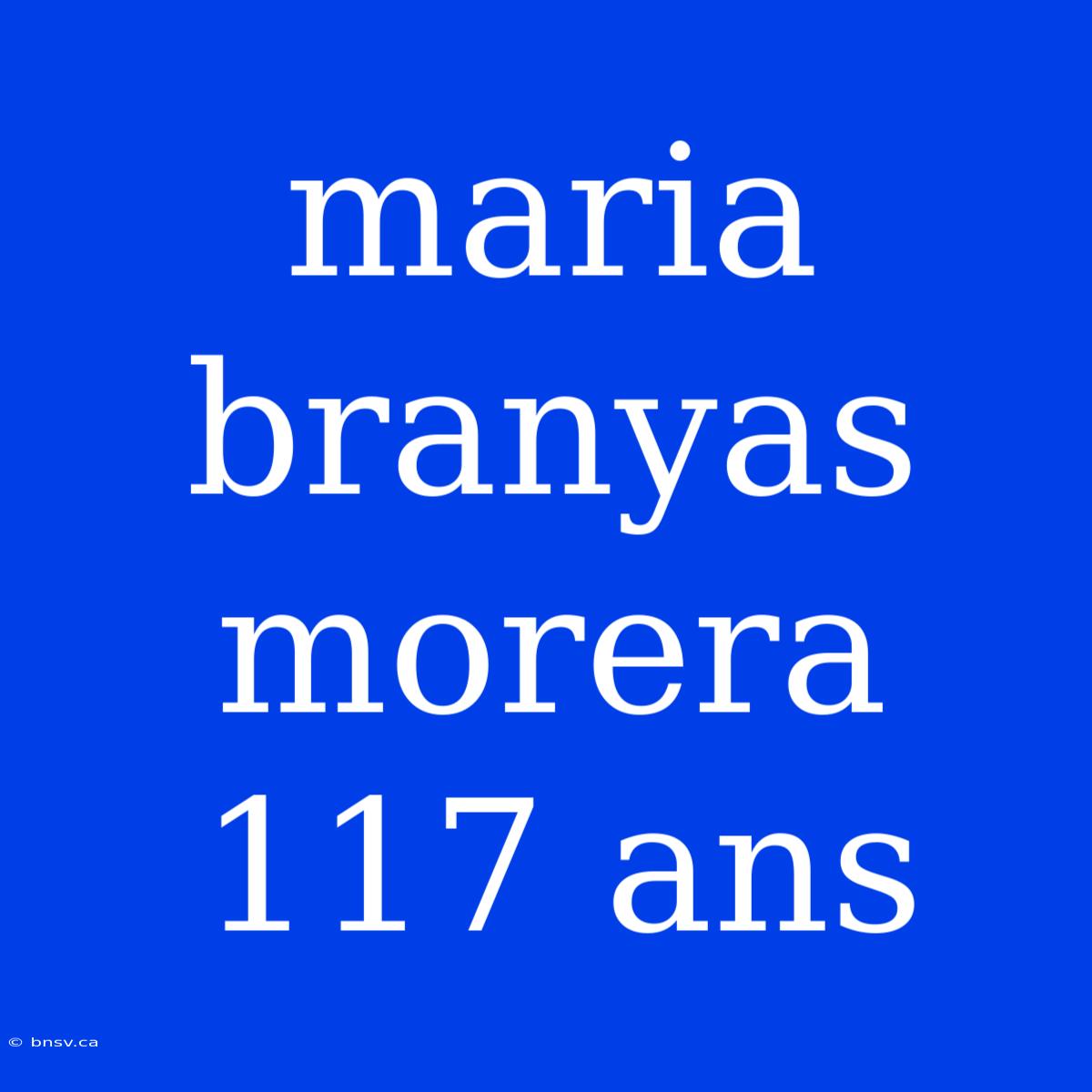 Maria Branyas Morera 117 Ans