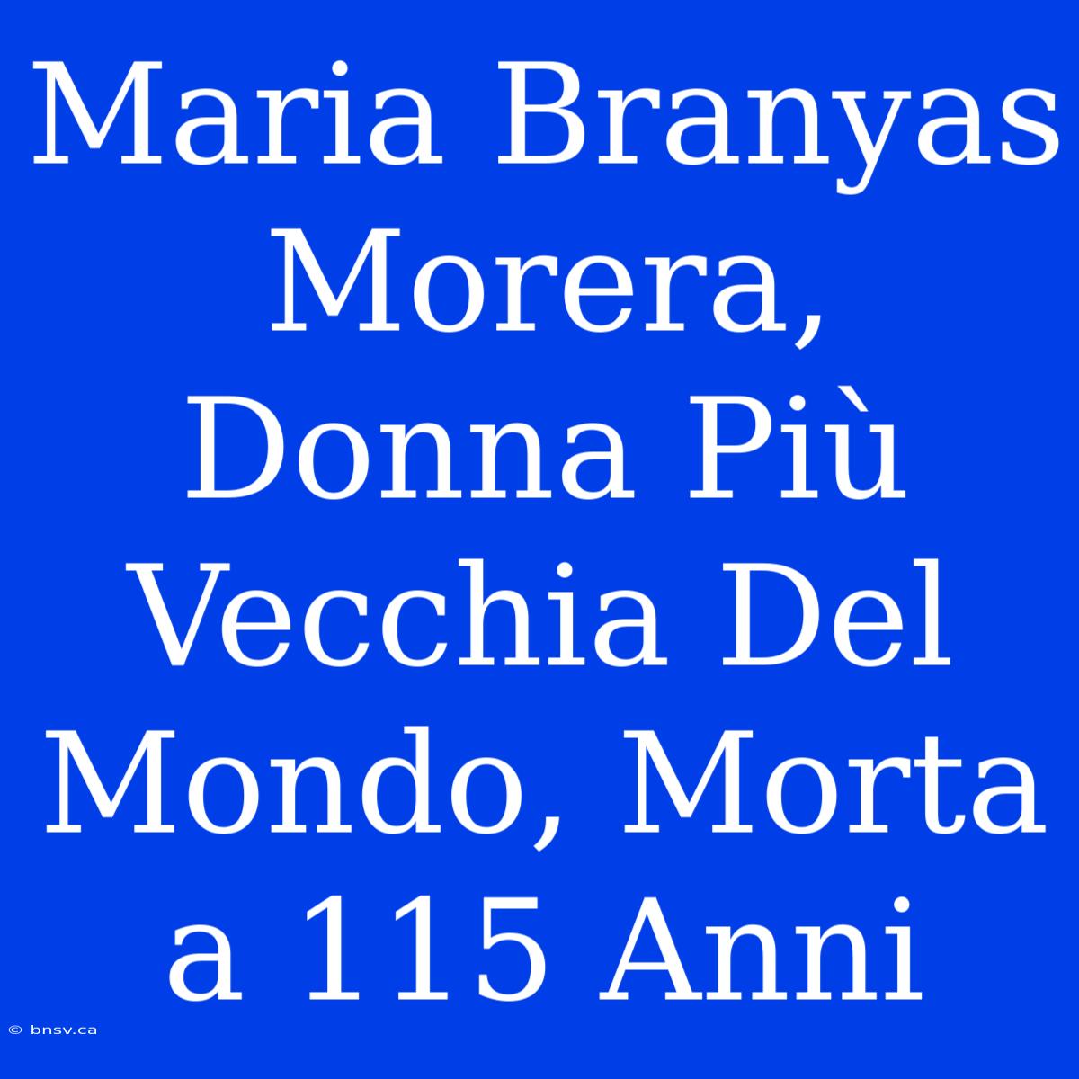 Maria Branyas Morera, Donna Più Vecchia Del Mondo, Morta A 115 Anni