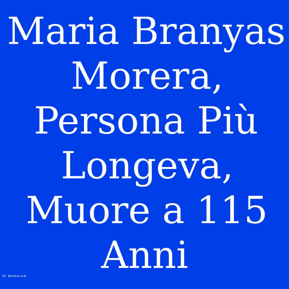 Maria Branyas Morera, Persona Più Longeva, Muore A 115 Anni