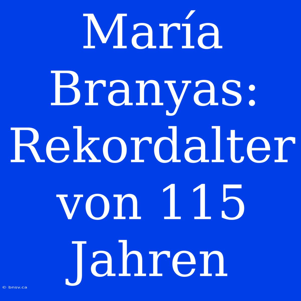 María Branyas: Rekordalter Von 115 Jahren