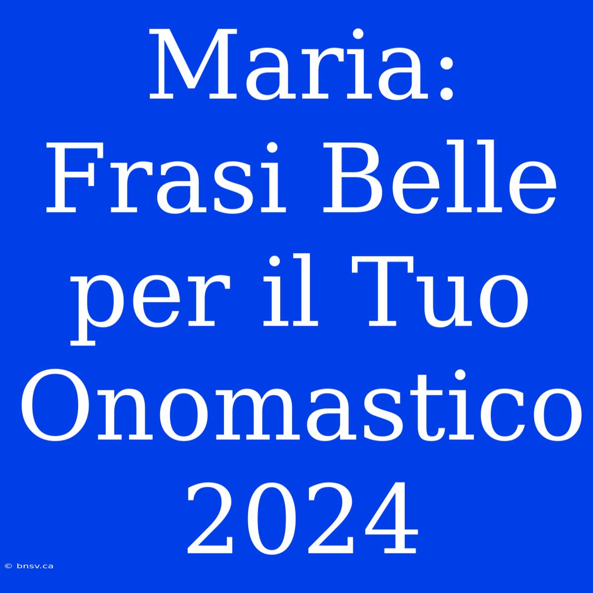 Maria: Frasi Belle Per Il Tuo Onomastico 2024