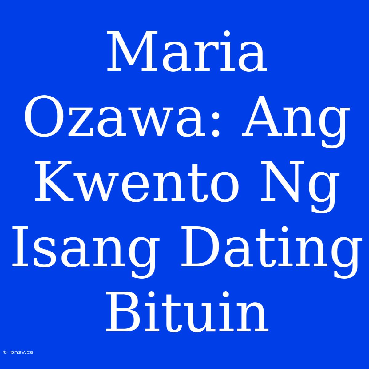 Maria Ozawa: Ang Kwento Ng Isang Dating Bituin