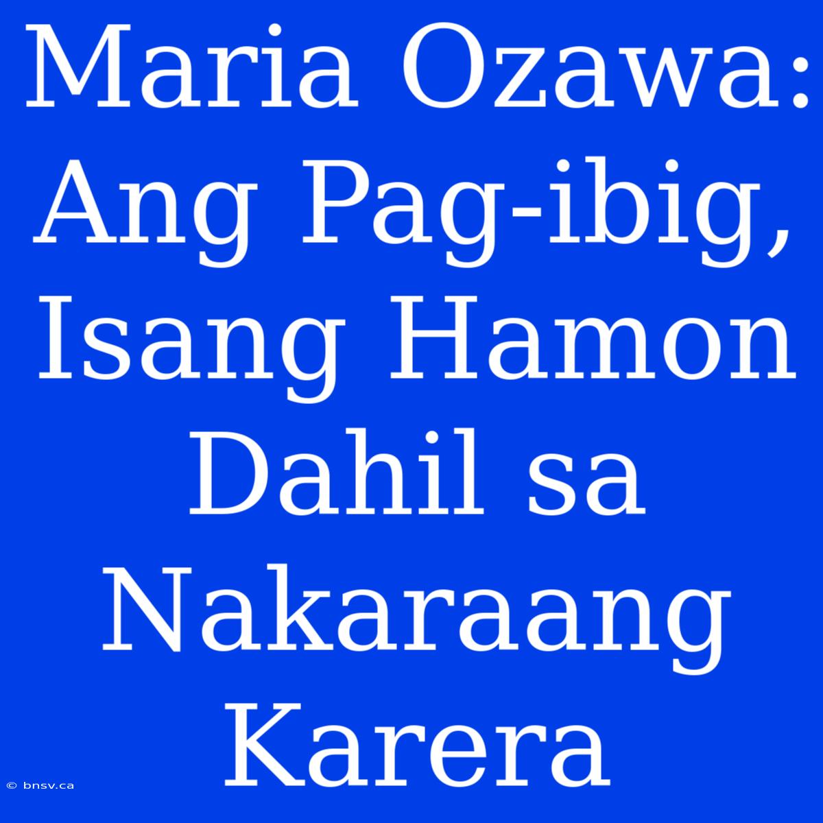 Maria Ozawa: Ang Pag-ibig, Isang Hamon Dahil Sa Nakaraang Karera