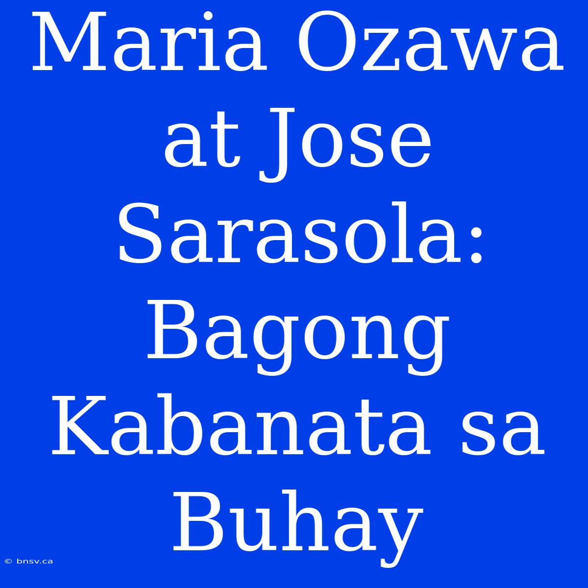 Maria Ozawa At Jose Sarasola:  Bagong Kabanata Sa Buhay