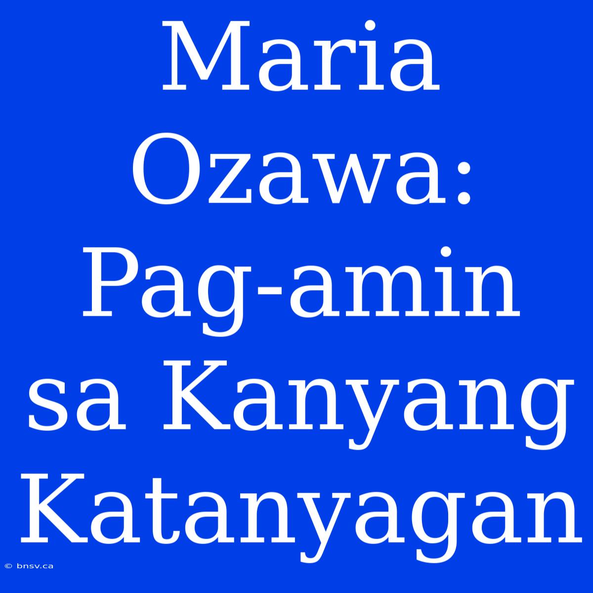 Maria Ozawa: Pag-amin Sa Kanyang Katanyagan