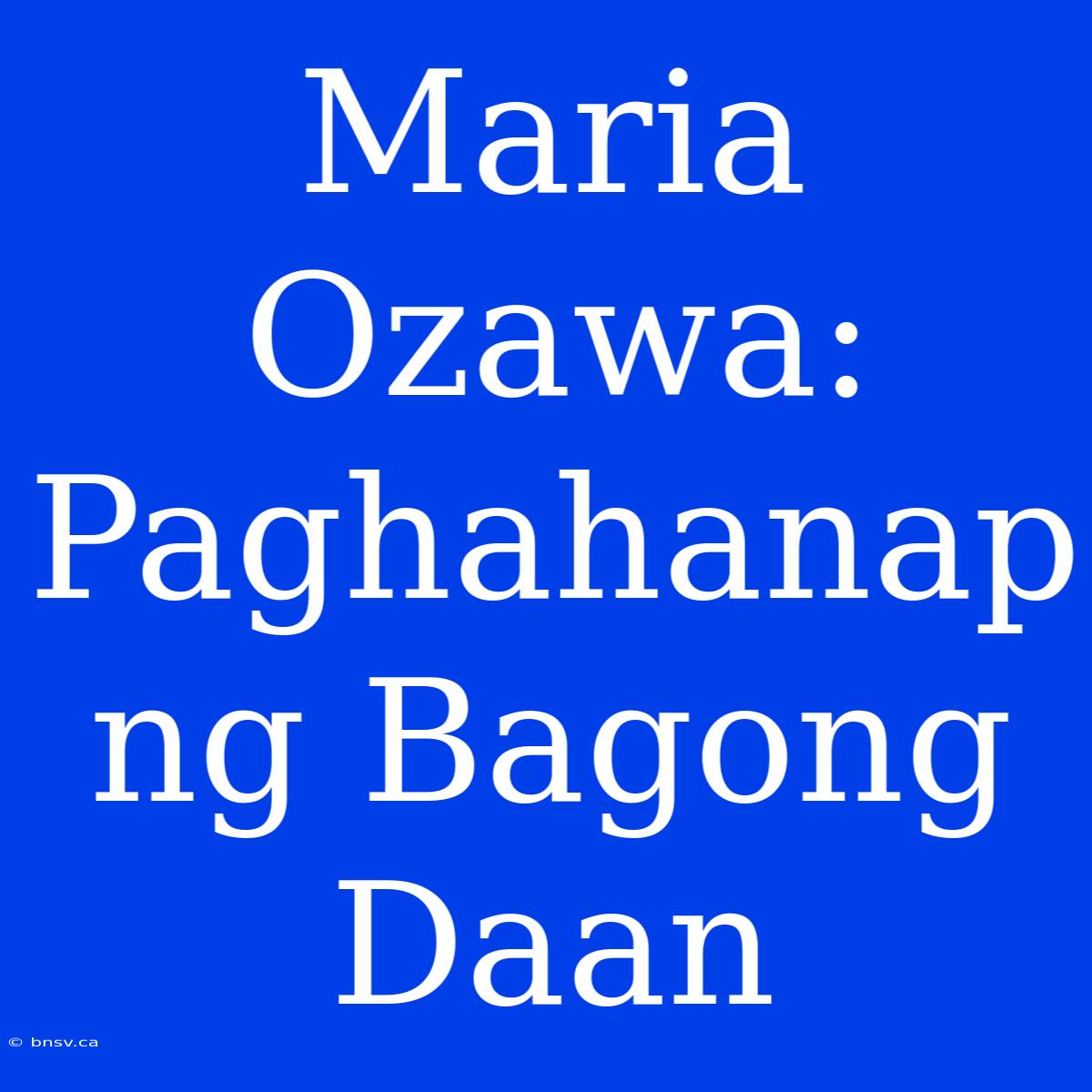 Maria Ozawa: Paghahanap Ng Bagong Daan