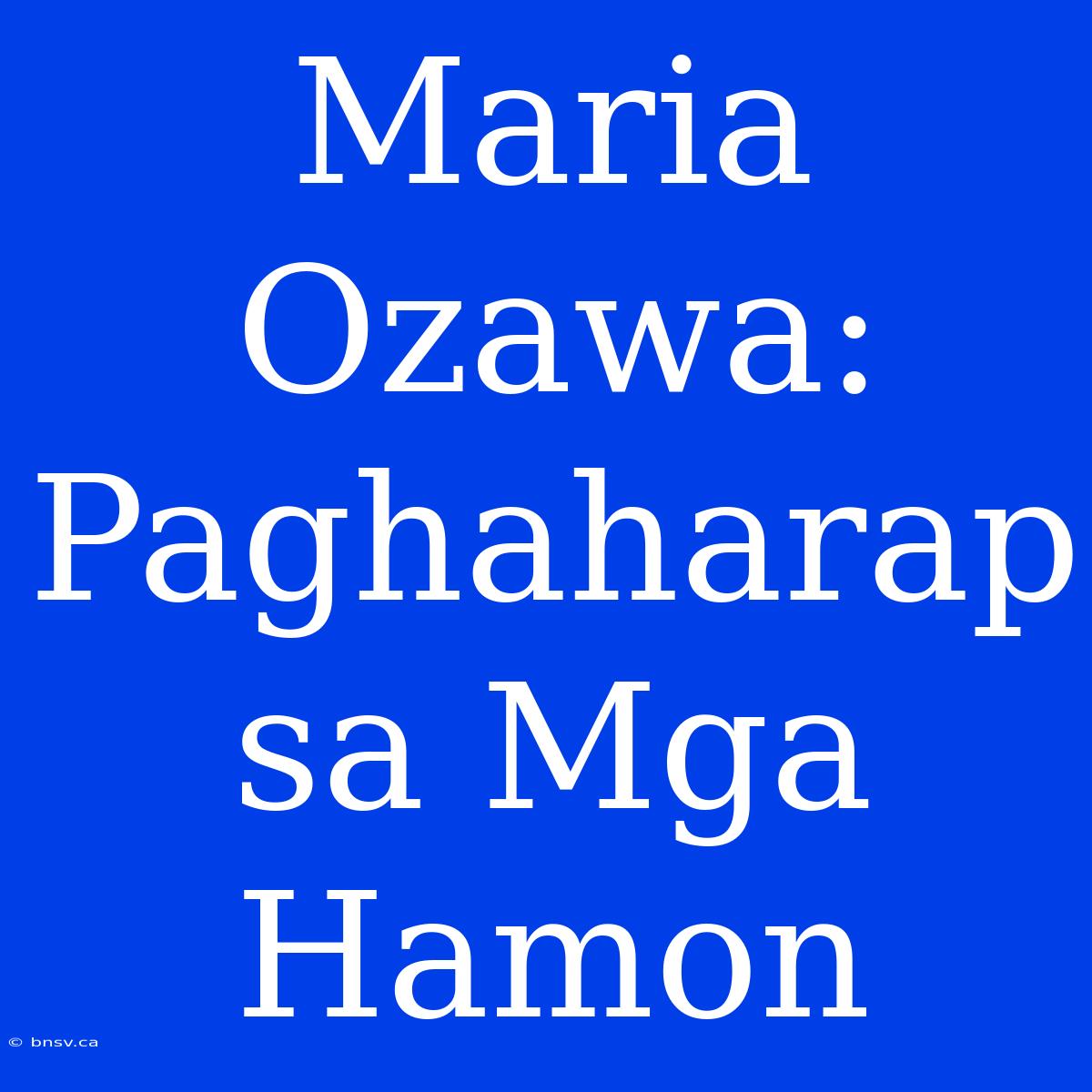 Maria Ozawa: Paghaharap Sa Mga Hamon