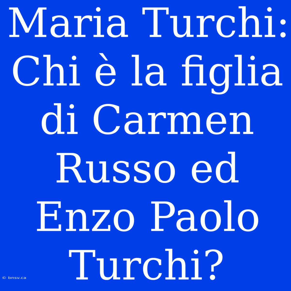 Maria Turchi: Chi È La Figlia Di Carmen Russo Ed Enzo Paolo Turchi?