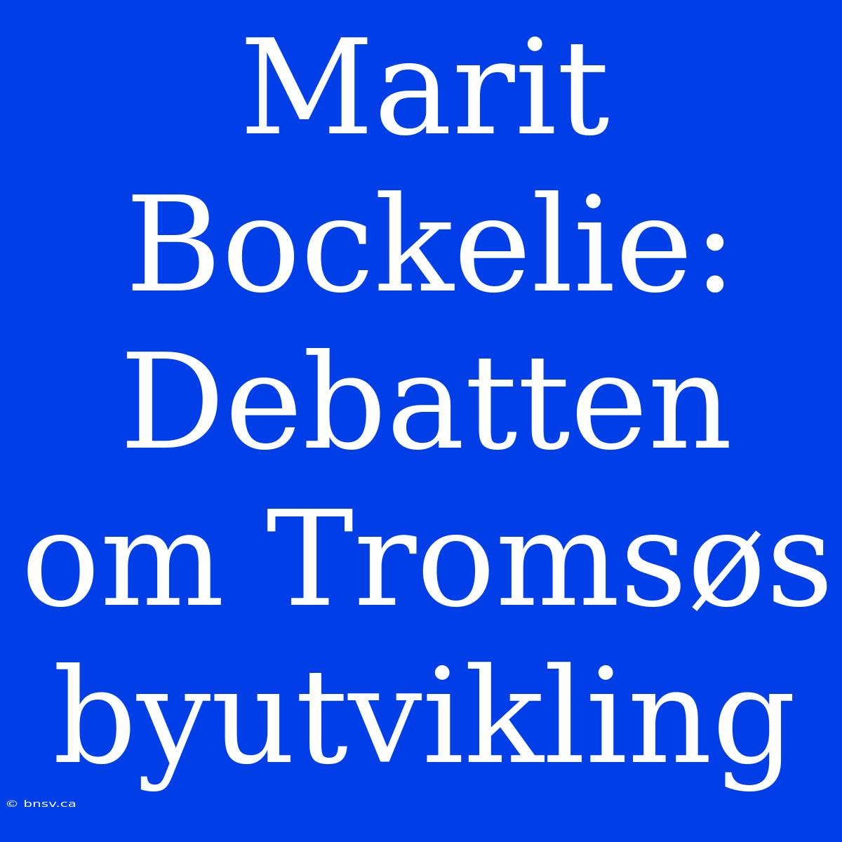 Marit Bockelie: Debatten Om Tromsøs Byutvikling