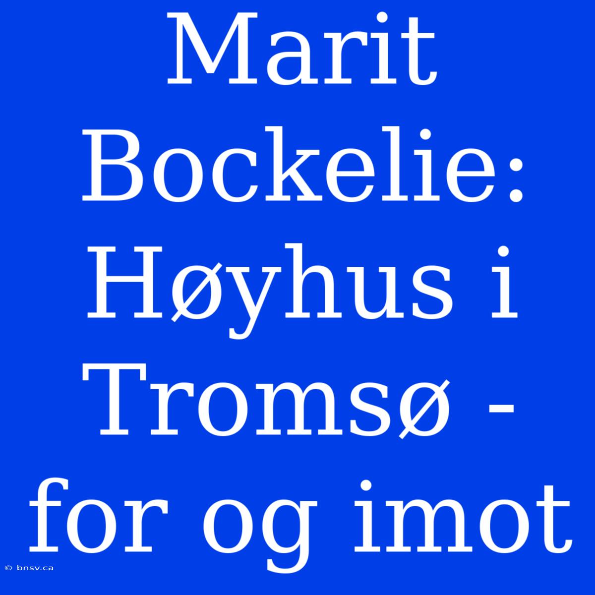 Marit Bockelie: Høyhus I Tromsø - For Og Imot