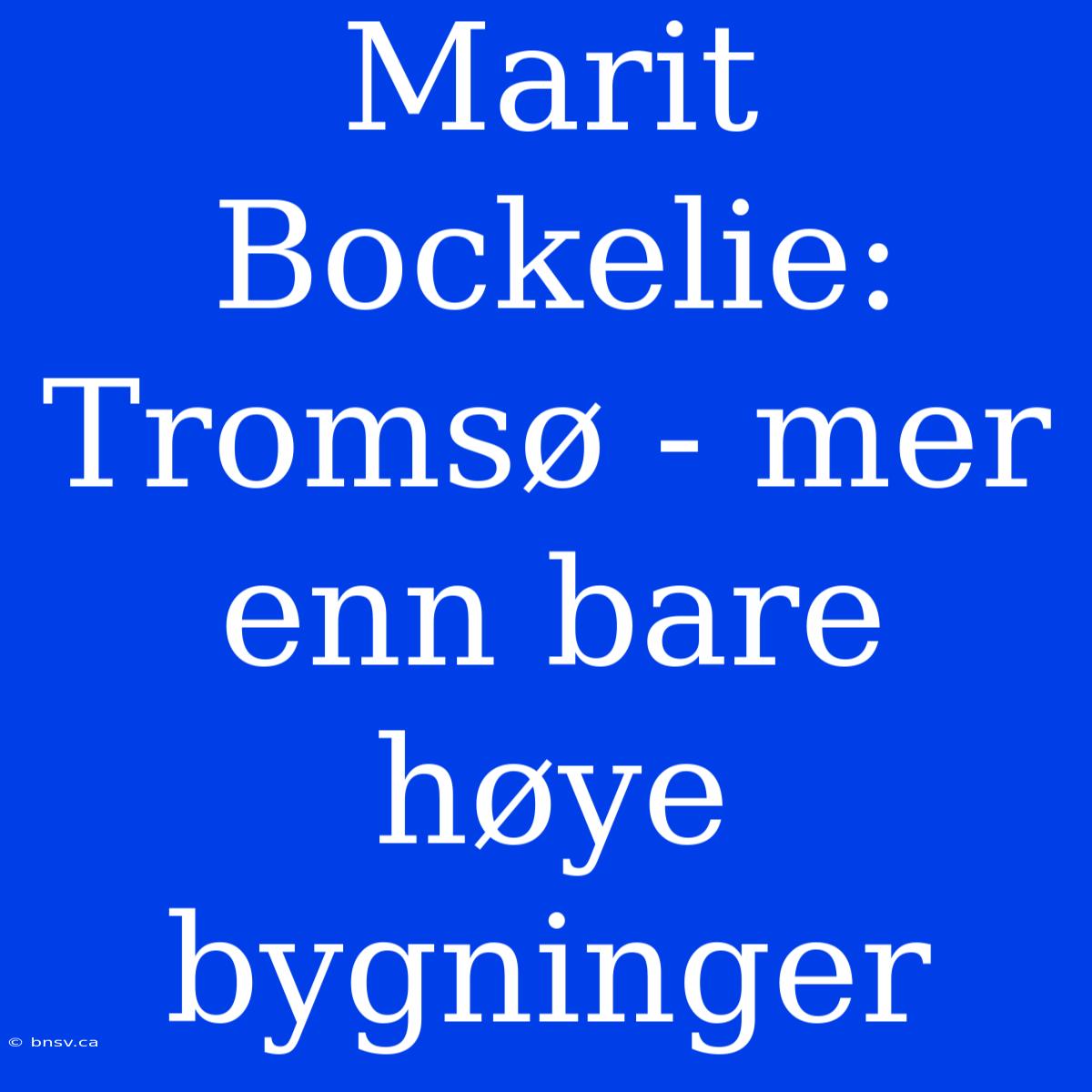 Marit Bockelie: Tromsø - Mer Enn Bare Høye Bygninger