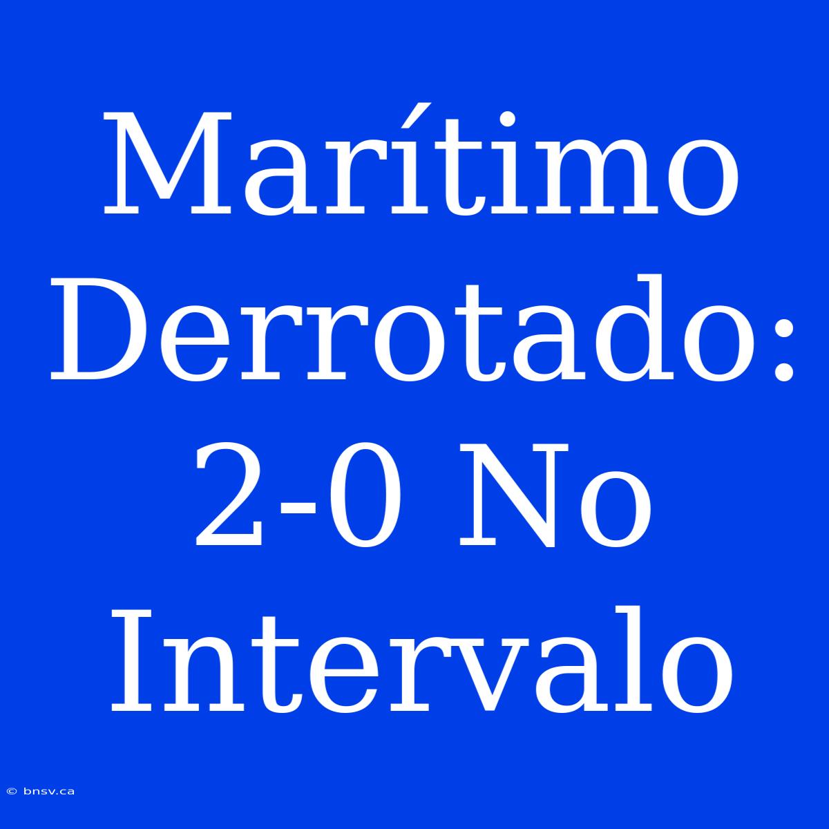 Marítimo Derrotado: 2-0 No Intervalo