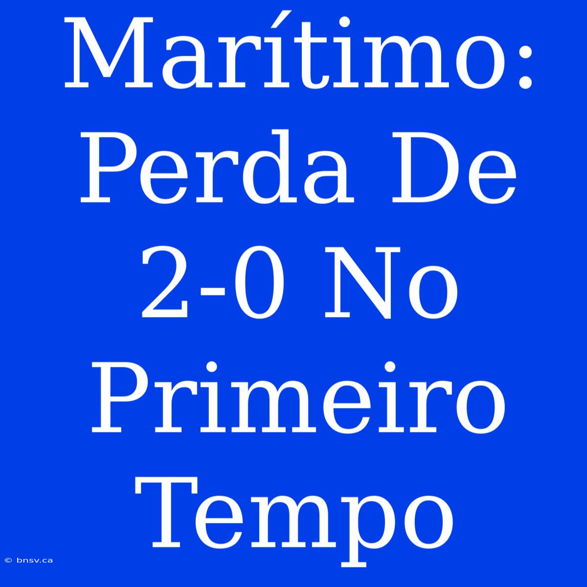 Marítimo: Perda De 2-0 No Primeiro Tempo