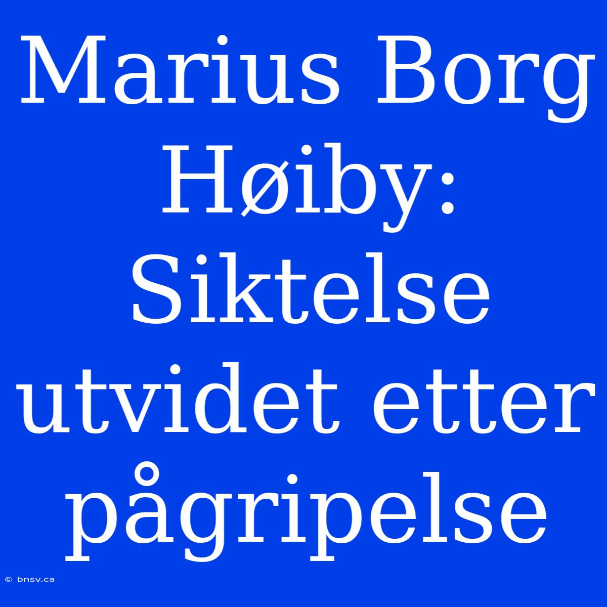 Marius Borg Høiby: Siktelse Utvidet Etter Pågripelse