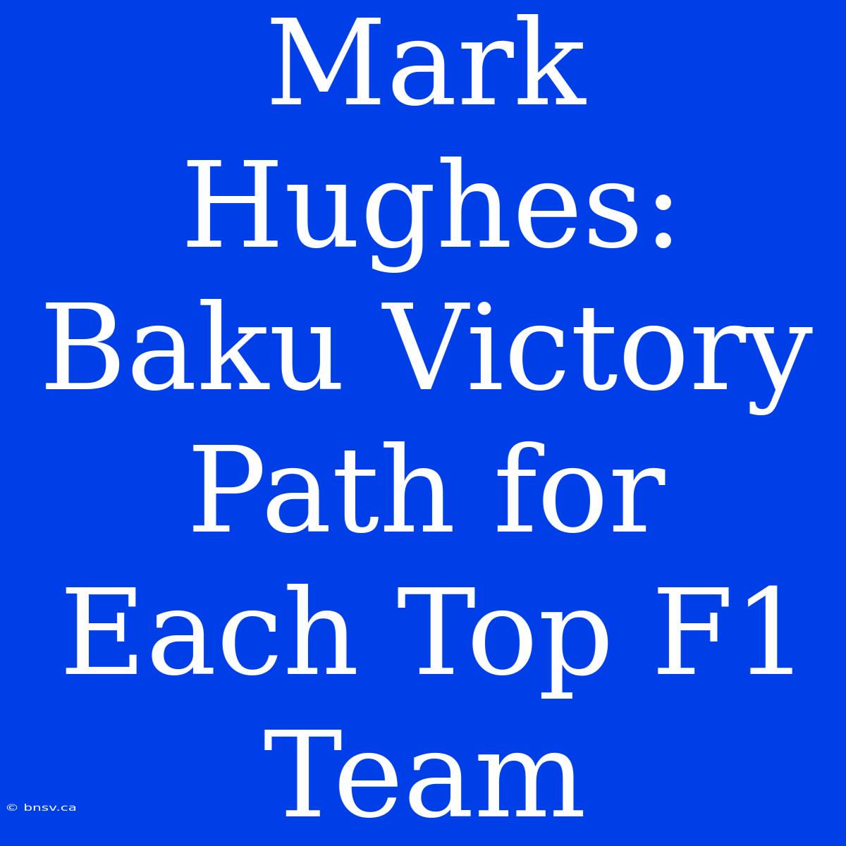 Mark Hughes: Baku Victory Path For Each Top F1 Team