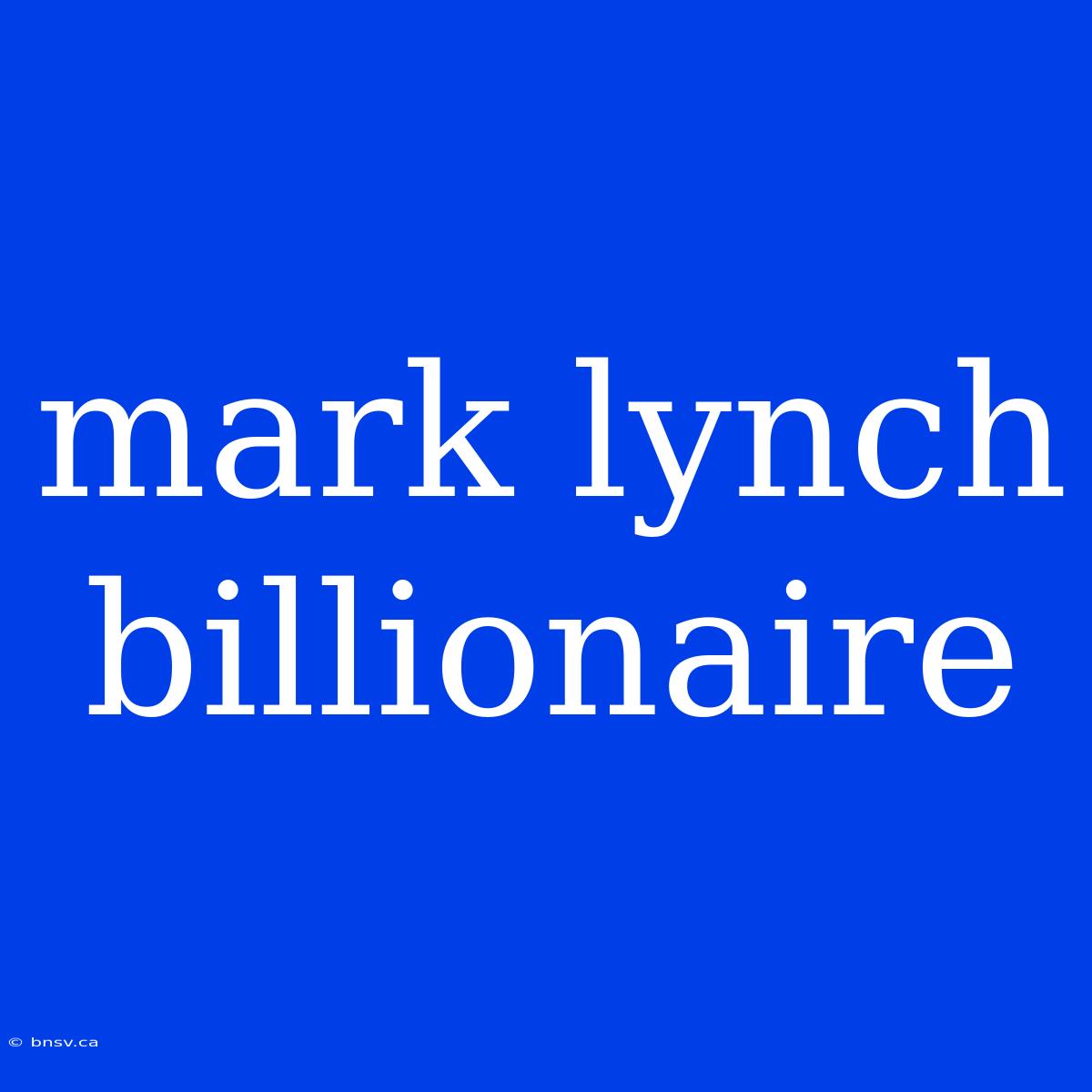 Mark Lynch Billionaire