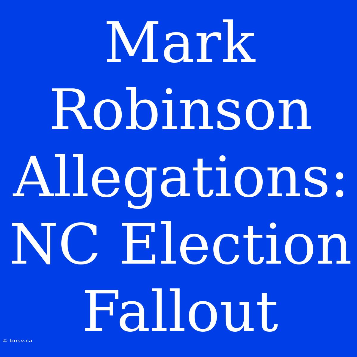 Mark Robinson Allegations: NC Election Fallout