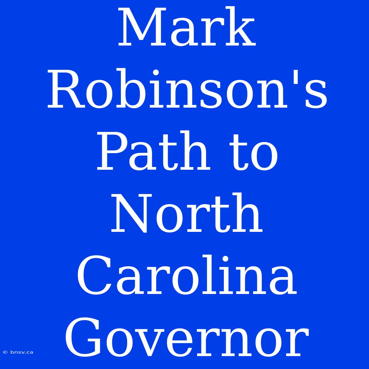 Mark Robinson's Path To North Carolina Governor