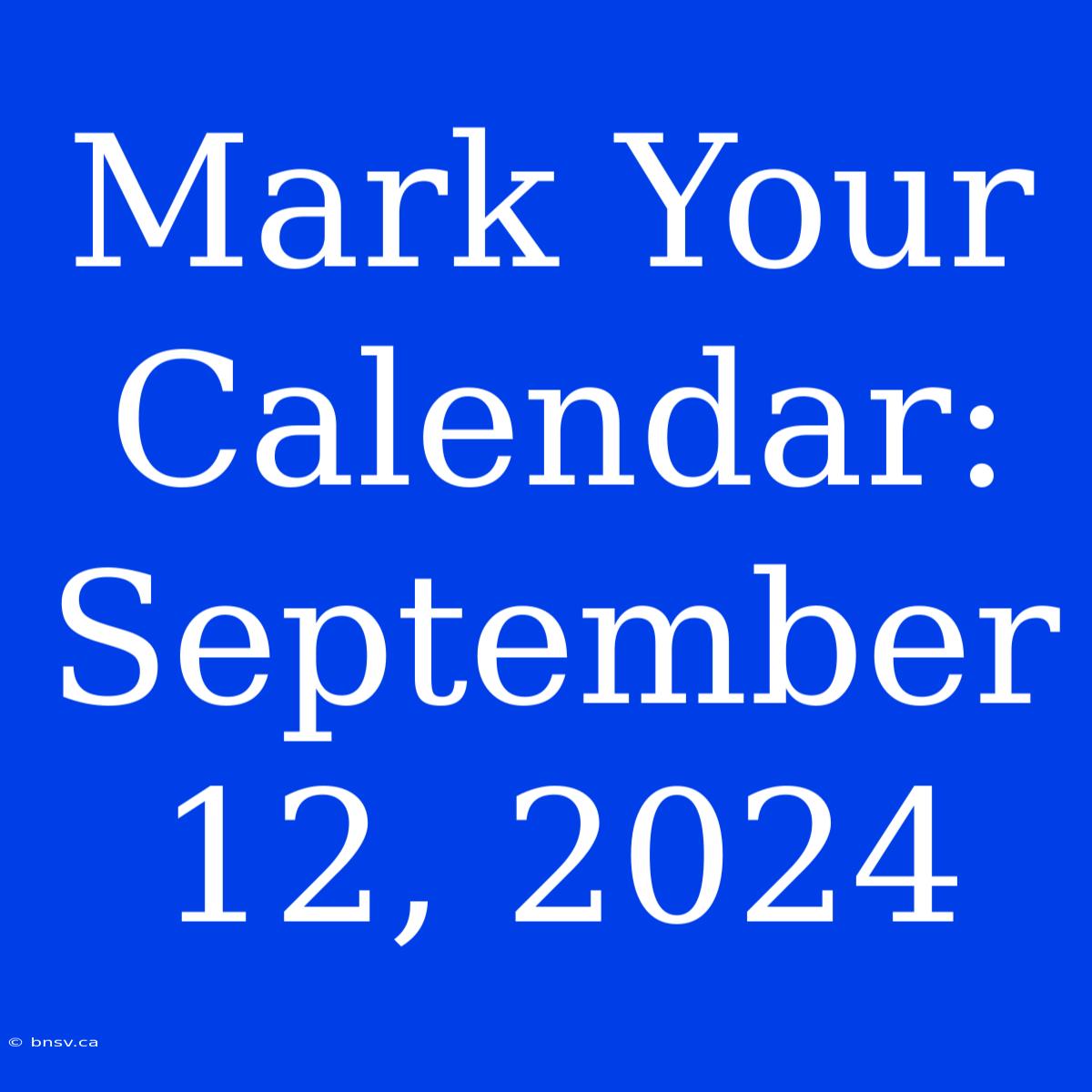 Mark Your Calendar: September 12, 2024