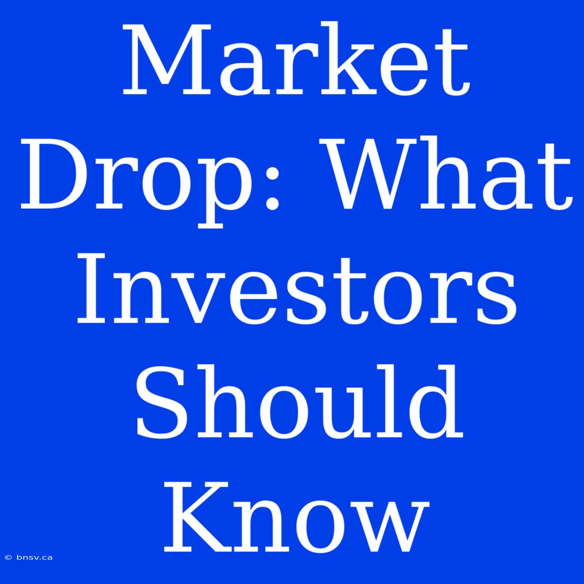 Market Drop: What Investors Should Know