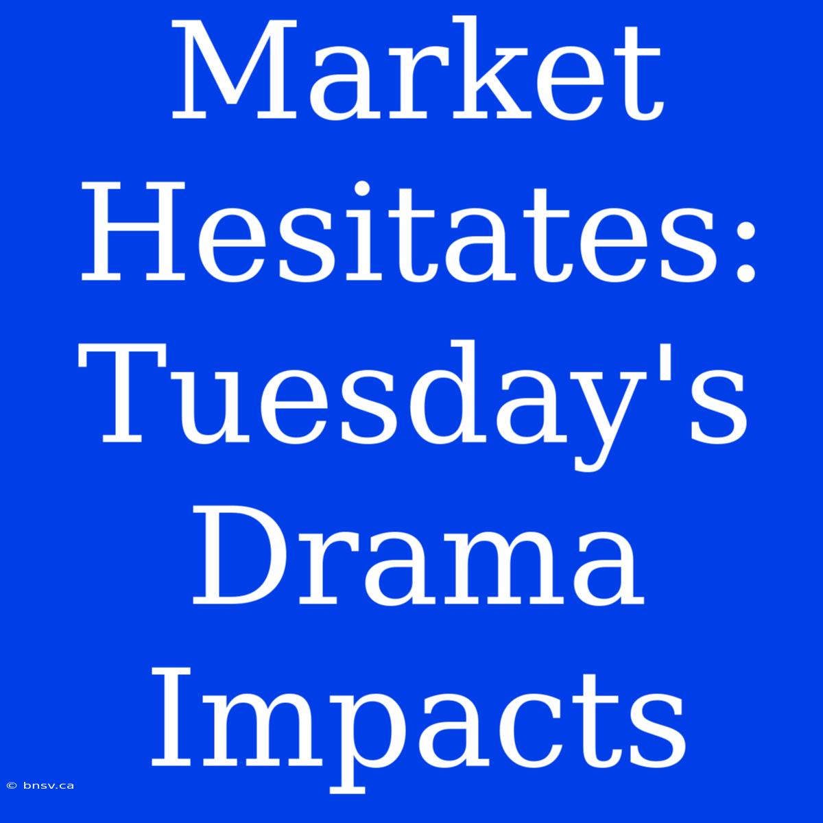 Market Hesitates: Tuesday's Drama Impacts