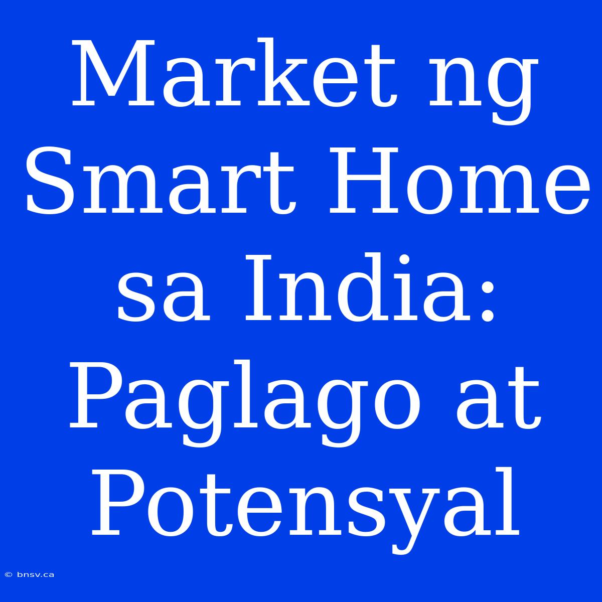 Market Ng Smart Home Sa India: Paglago At Potensyal