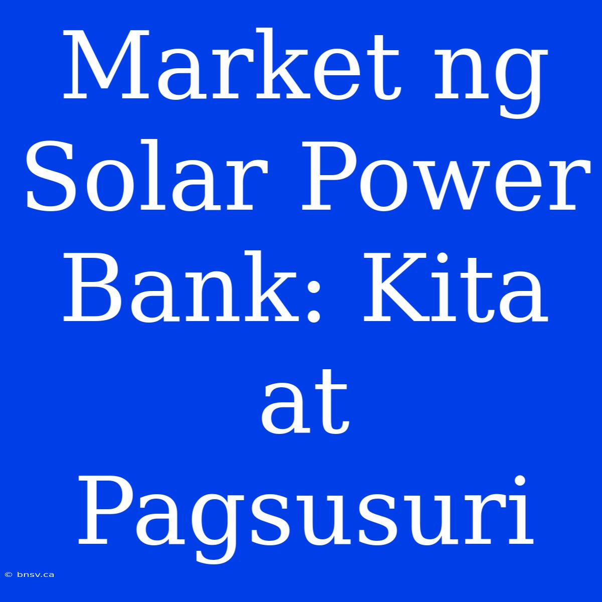 Market Ng Solar Power Bank: Kita At Pagsusuri