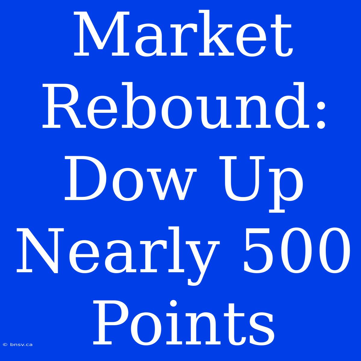 Market Rebound: Dow Up Nearly 500 Points