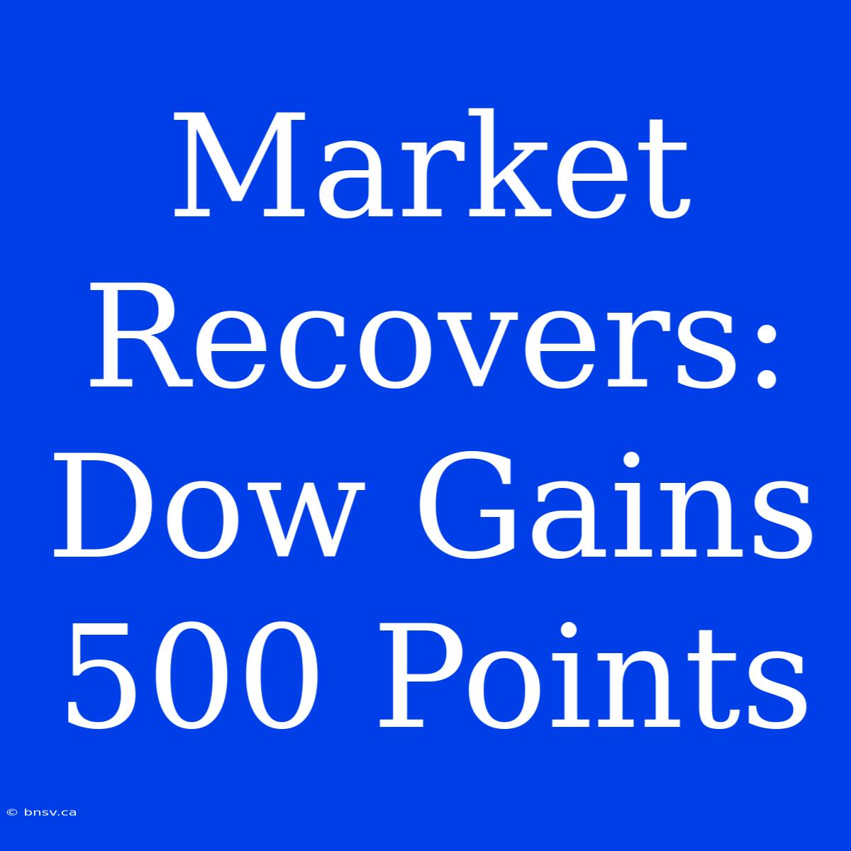 Market Recovers: Dow Gains 500 Points