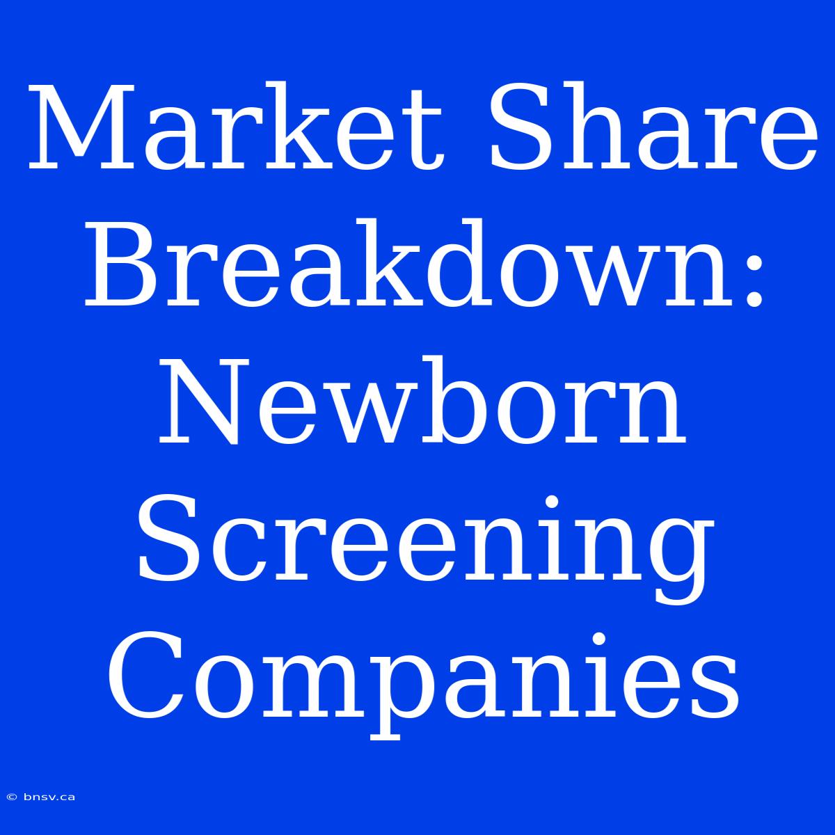 Market Share Breakdown: Newborn Screening Companies