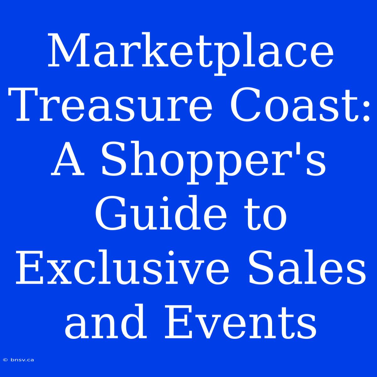 Marketplace Treasure Coast: A Shopper's Guide To Exclusive Sales And Events