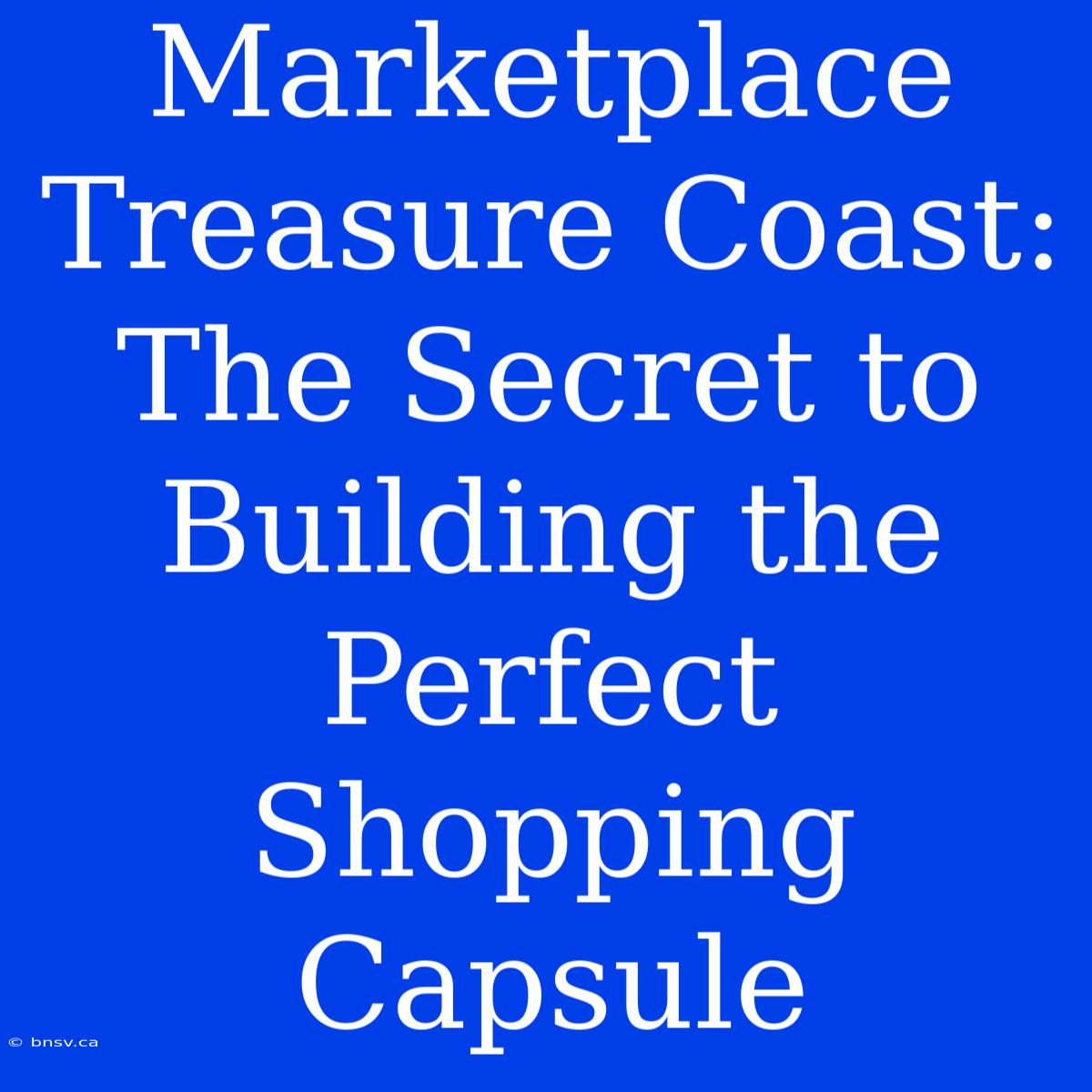 Marketplace Treasure Coast: The Secret To Building The Perfect Shopping Capsule