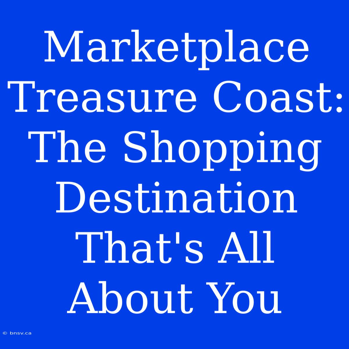 Marketplace Treasure Coast: The Shopping Destination That's All About You