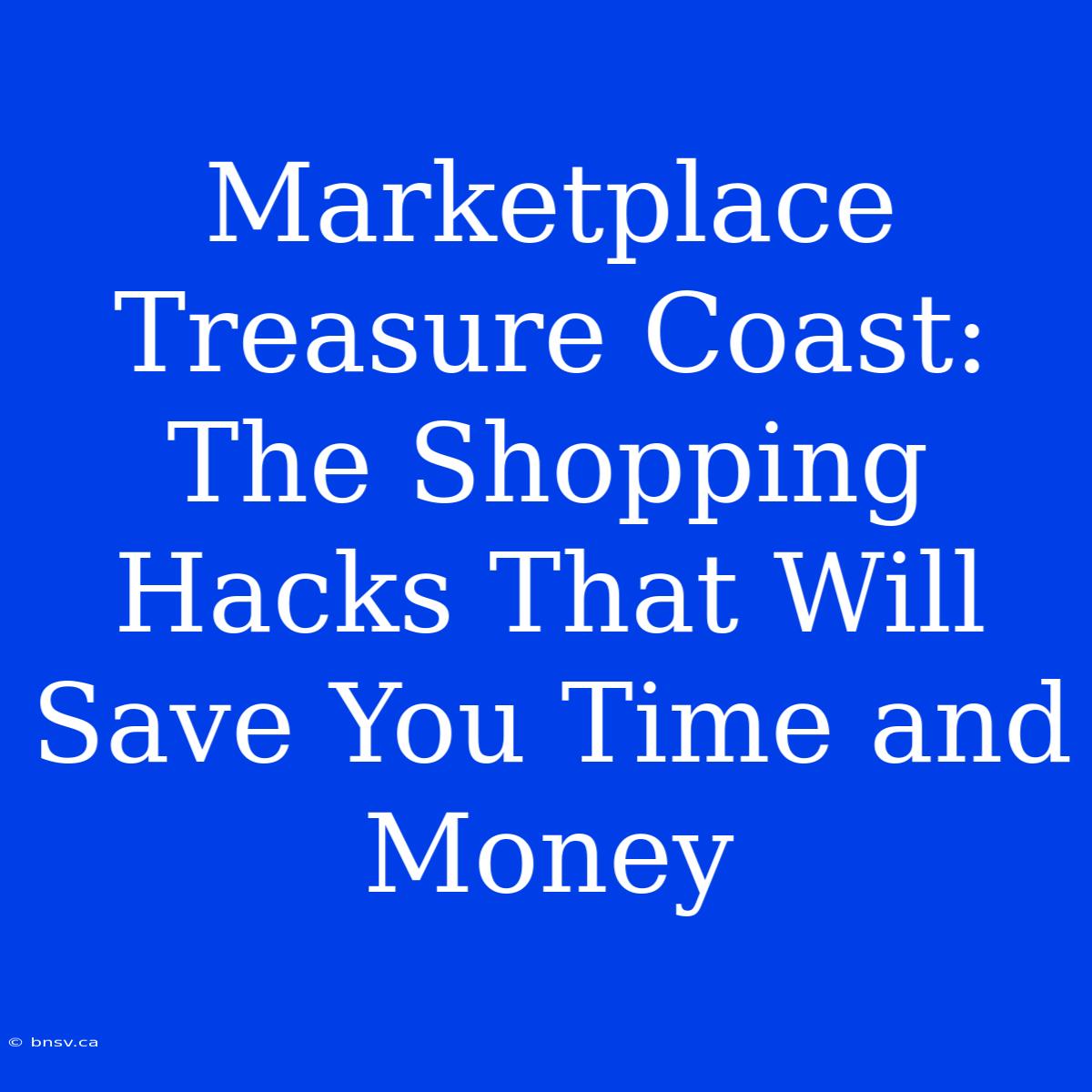 Marketplace Treasure Coast: The Shopping Hacks That Will Save You Time And Money