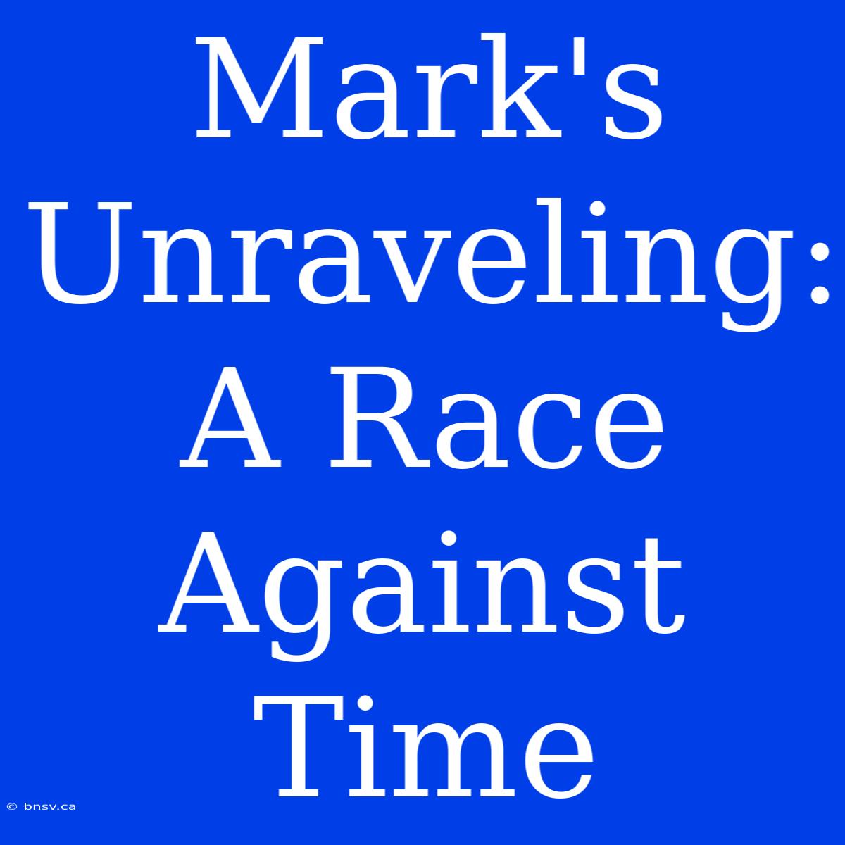 Mark's Unraveling: A Race Against Time