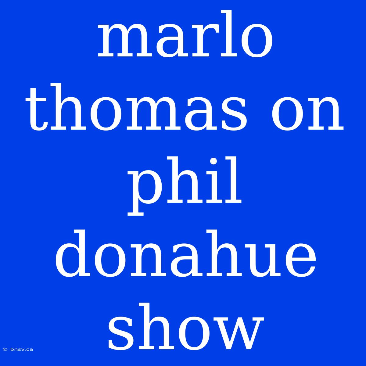 Marlo Thomas On Phil Donahue Show