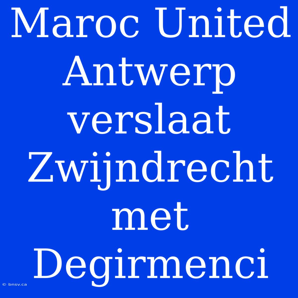 Maroc United Antwerp Verslaat Zwijndrecht Met Degirmenci