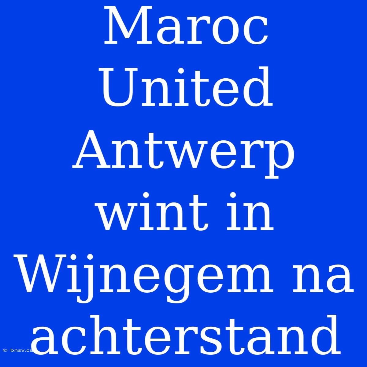 Maroc United Antwerp Wint In Wijnegem Na Achterstand