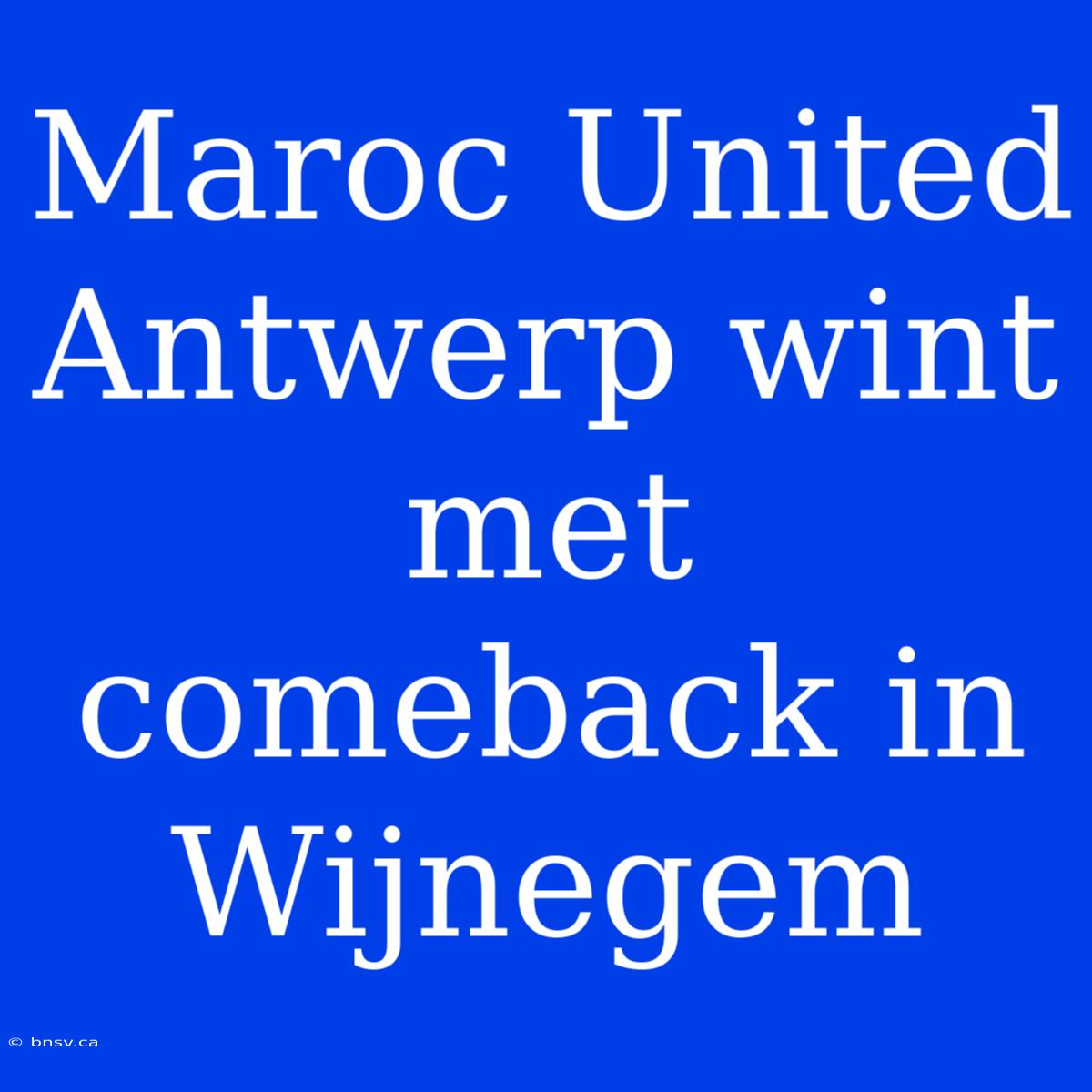 Maroc United Antwerp Wint Met Comeback In Wijnegem