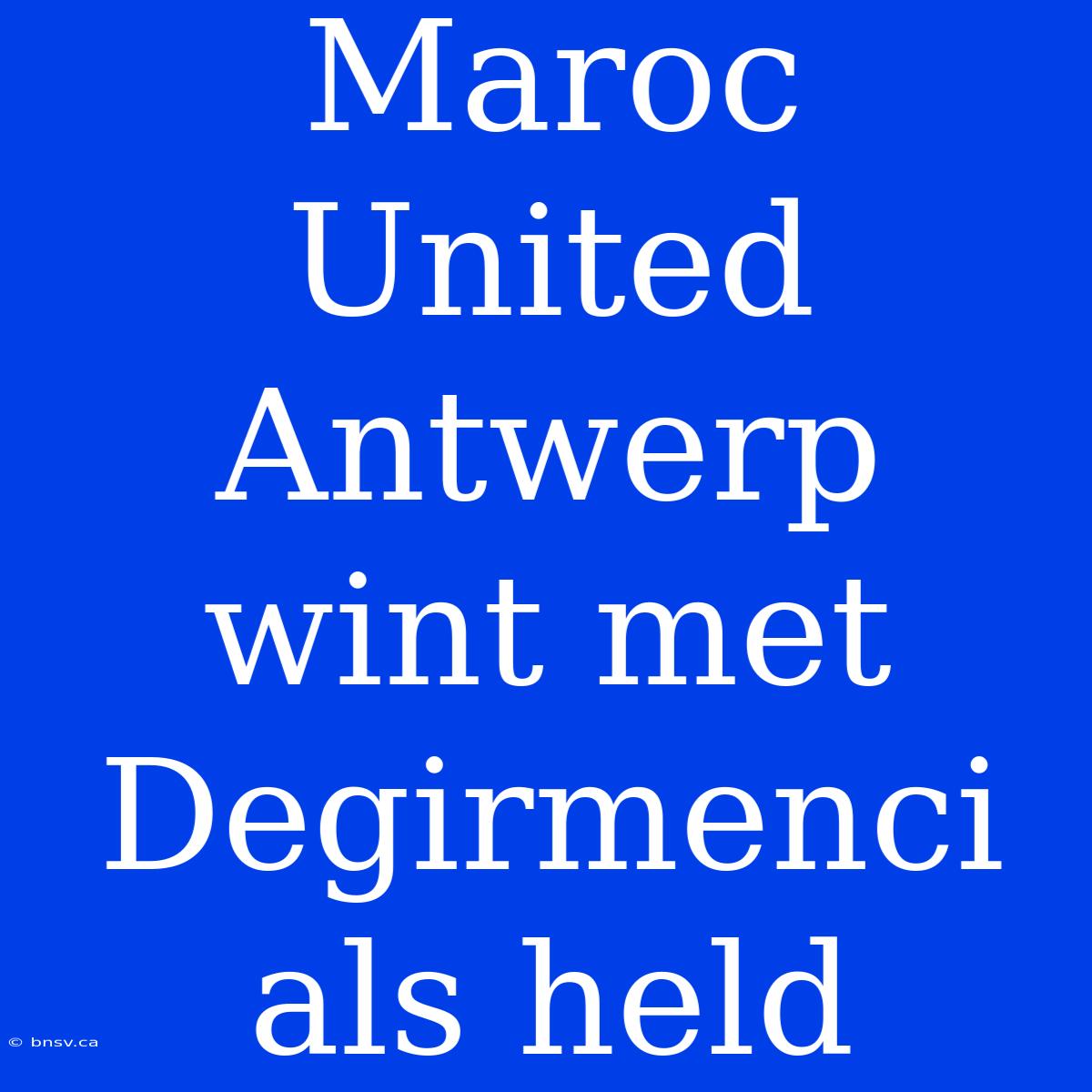 Maroc United Antwerp Wint Met Degirmenci Als Held