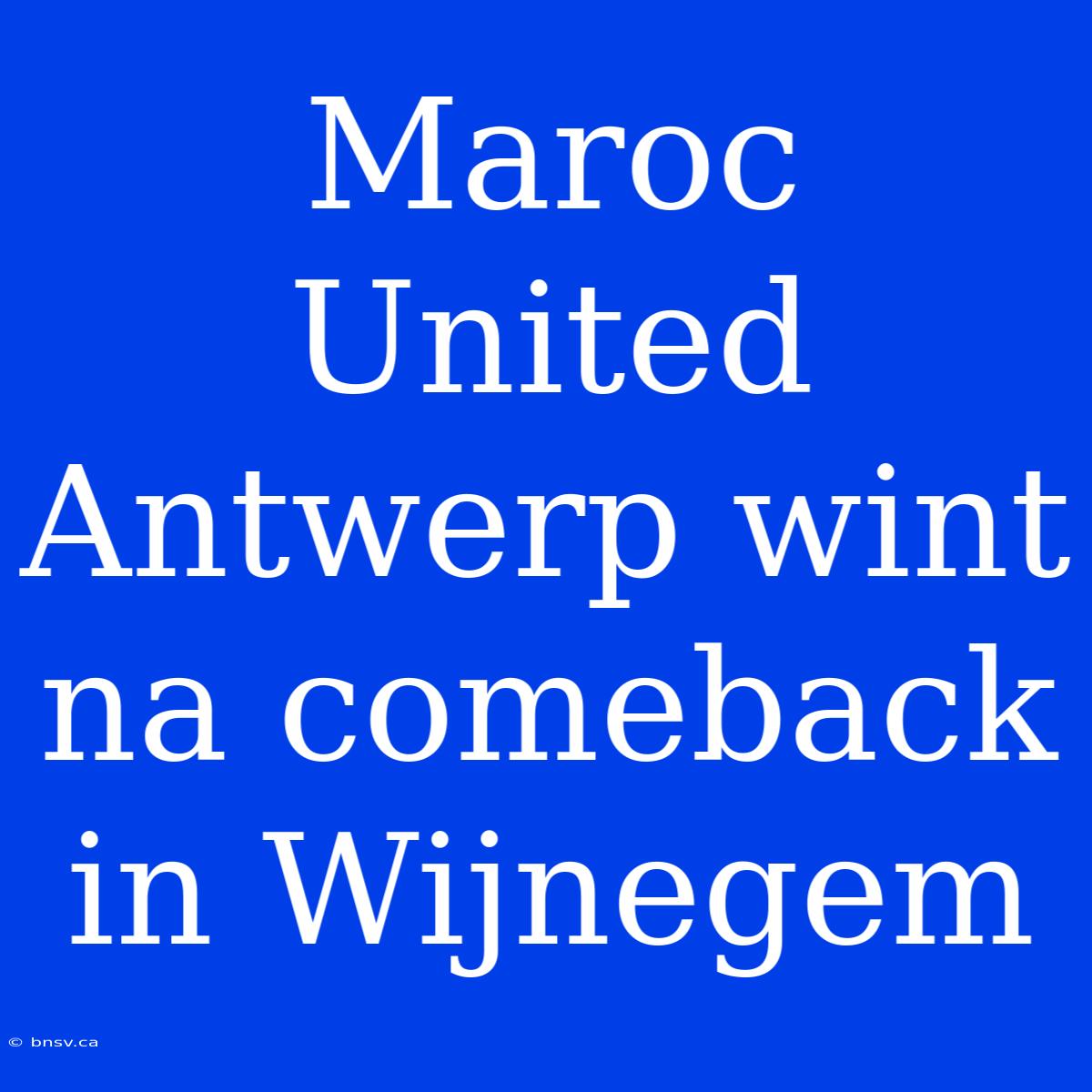 Maroc United Antwerp Wint Na Comeback In Wijnegem