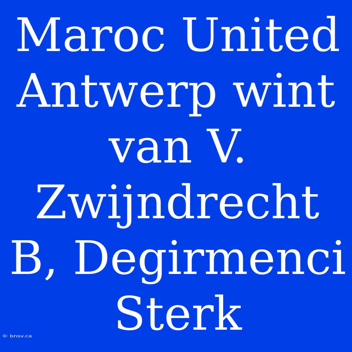 Maroc United Antwerp Wint Van V. Zwijndrecht B, Degirmenci Sterk