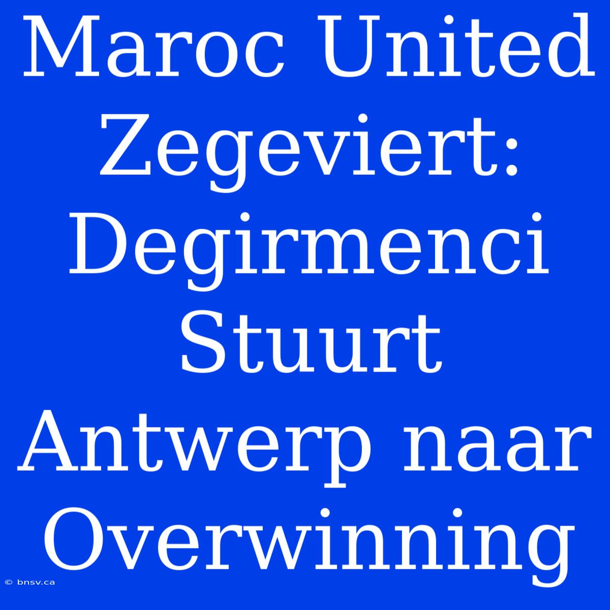 Maroc United Zegeviert: Degirmenci Stuurt Antwerp Naar Overwinning