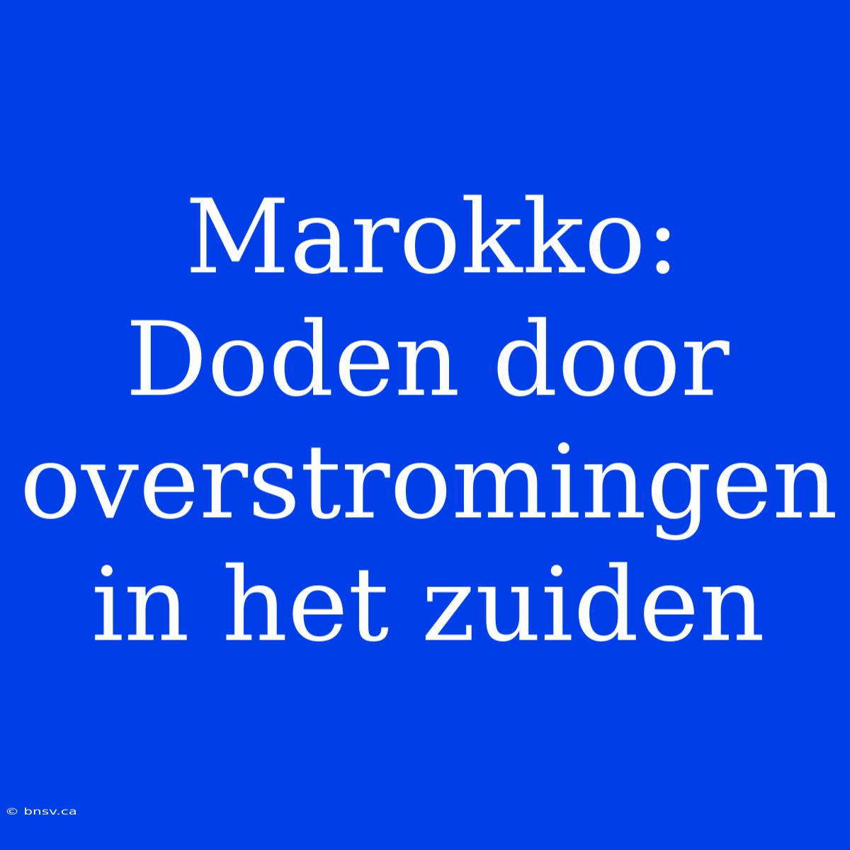 Marokko: Doden Door Overstromingen In Het Zuiden