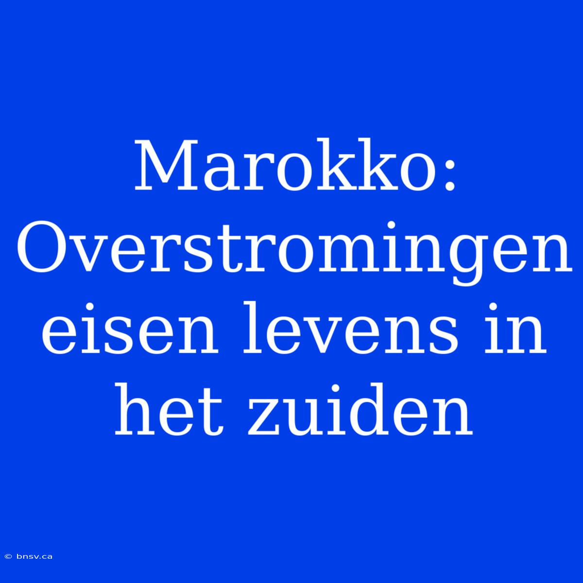 Marokko: Overstromingen Eisen Levens In Het Zuiden